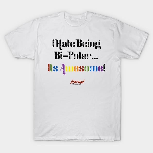 I Hate Being Bi-Polar... It's Awesome! T-Shirt by KnavishApparel